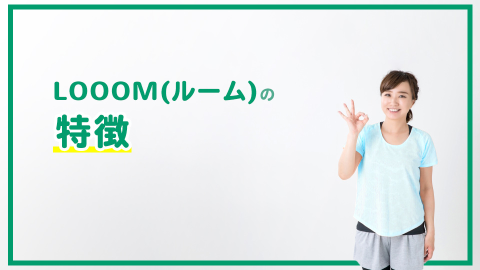 LOOOM(ルーム)の特徴